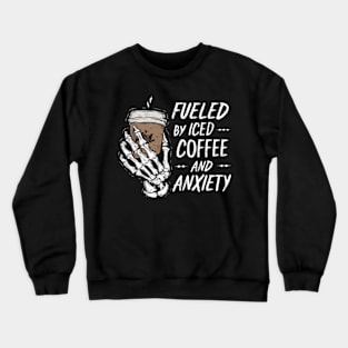 Fueled By Iced Coffee And Anxiety Crewneck Sweatshirt